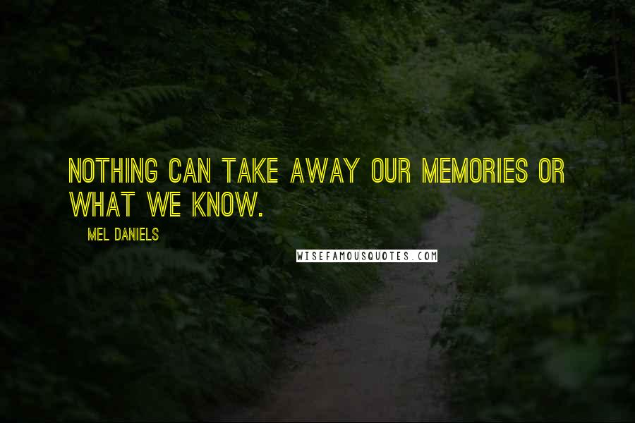 Mel Daniels Quotes: Nothing can take away our memories or what we know.
