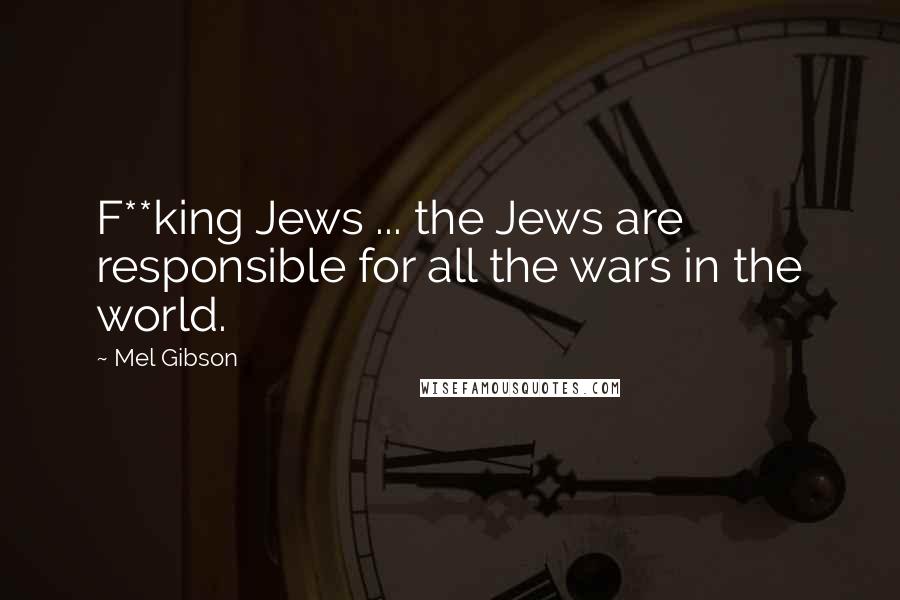 Mel Gibson Quotes: F**king Jews ... the Jews are responsible for all the wars in the world.