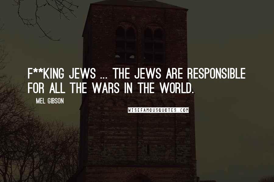 Mel Gibson Quotes: F**king Jews ... the Jews are responsible for all the wars in the world.