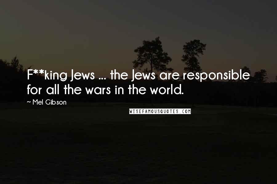 Mel Gibson Quotes: F**king Jews ... the Jews are responsible for all the wars in the world.