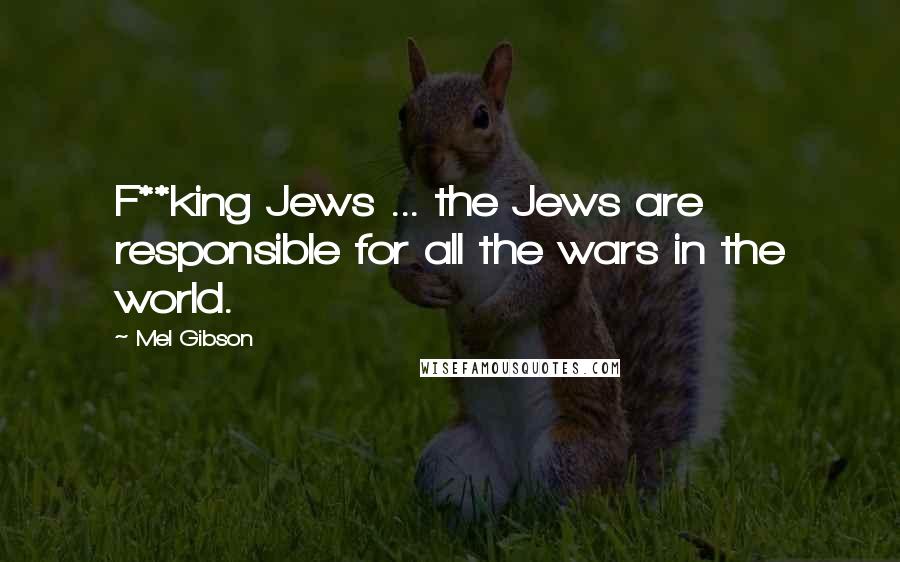 Mel Gibson Quotes: F**king Jews ... the Jews are responsible for all the wars in the world.