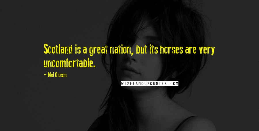 Mel Gibson Quotes: Scotland is a great nation, but its horses are very uncomfortable.