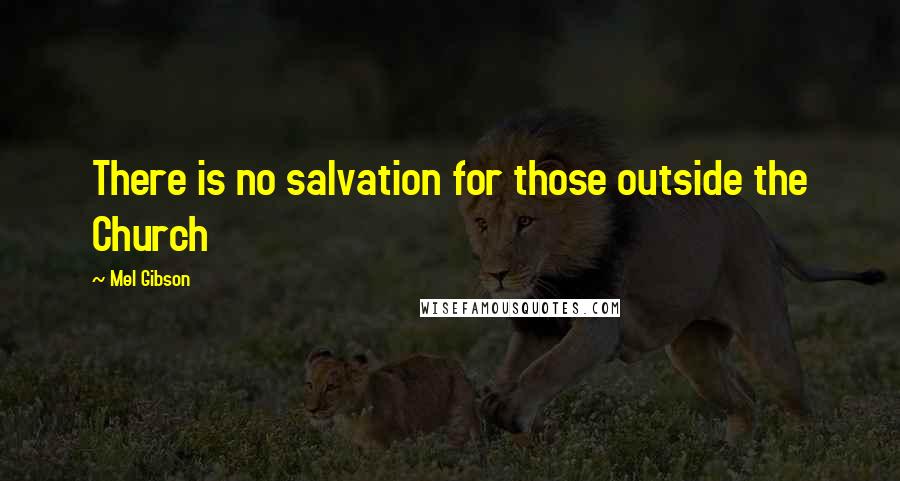 Mel Gibson Quotes: There is no salvation for those outside the Church
