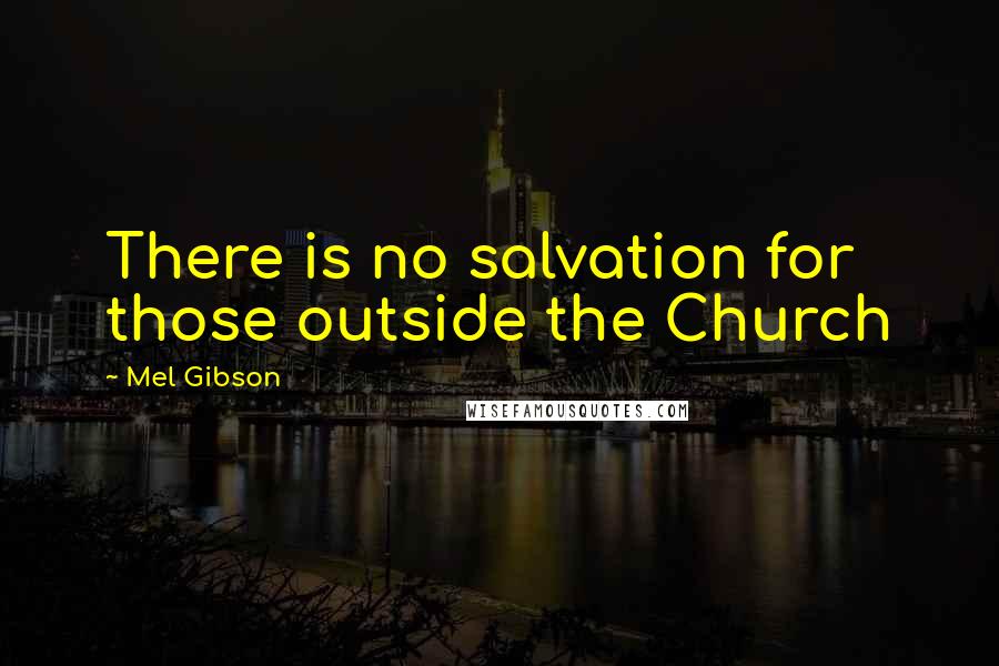 Mel Gibson Quotes: There is no salvation for those outside the Church