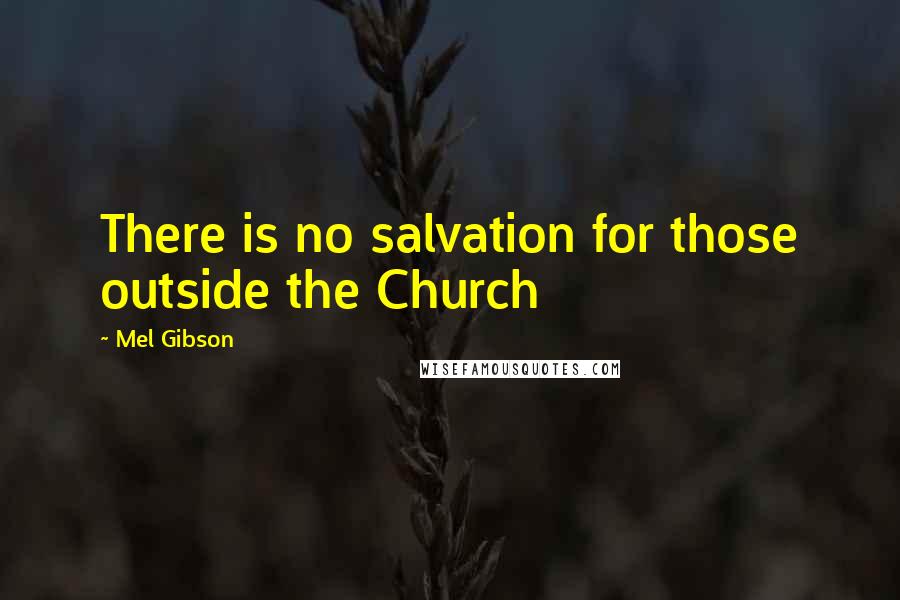 Mel Gibson Quotes: There is no salvation for those outside the Church