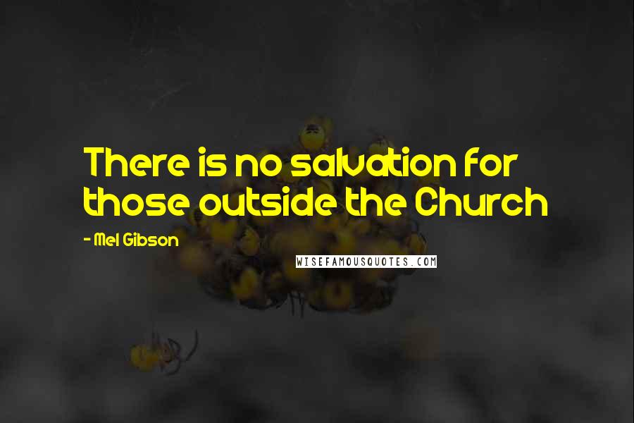 Mel Gibson Quotes: There is no salvation for those outside the Church