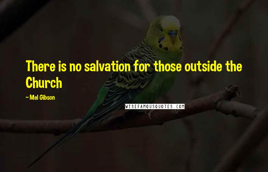 Mel Gibson Quotes: There is no salvation for those outside the Church