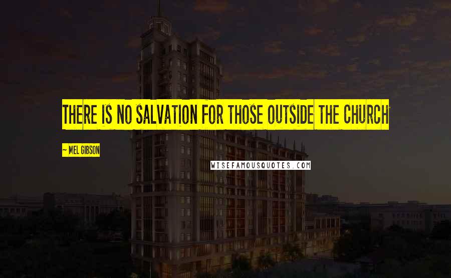 Mel Gibson Quotes: There is no salvation for those outside the Church