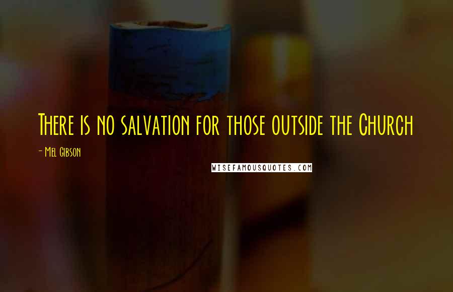 Mel Gibson Quotes: There is no salvation for those outside the Church