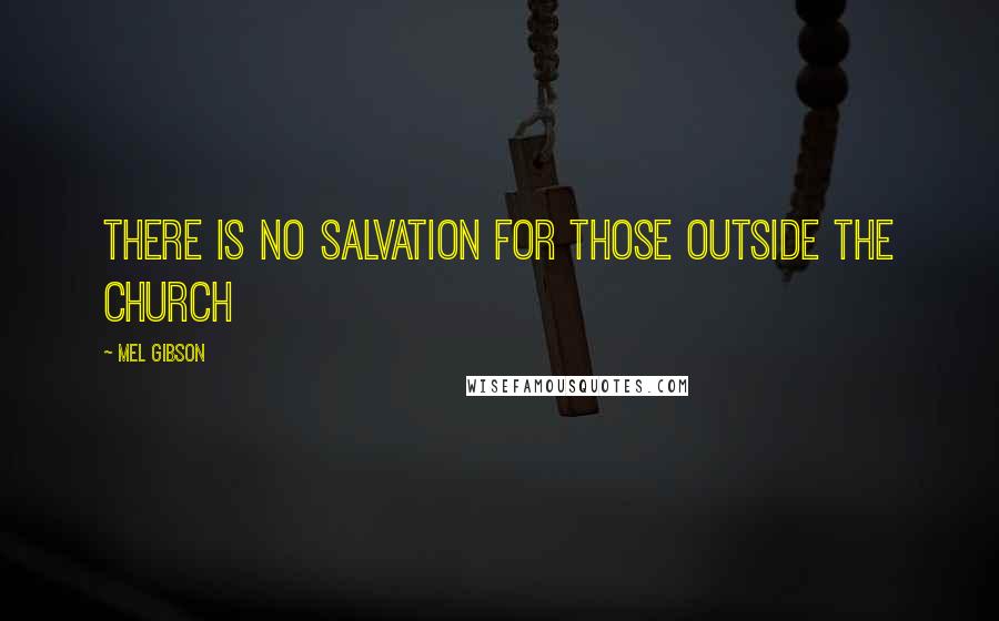 Mel Gibson Quotes: There is no salvation for those outside the Church