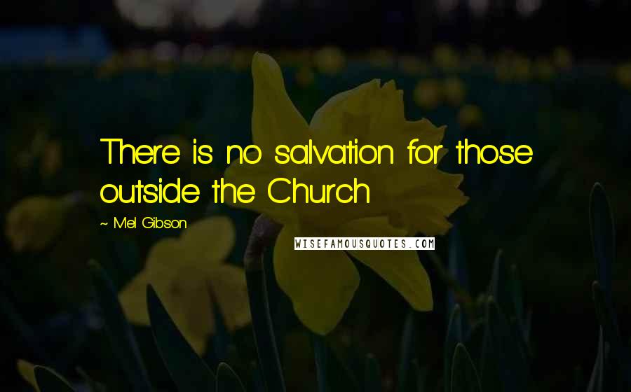 Mel Gibson Quotes: There is no salvation for those outside the Church