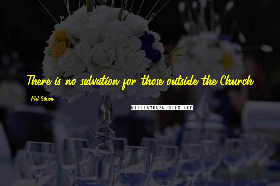 Mel Gibson Quotes: There is no salvation for those outside the Church