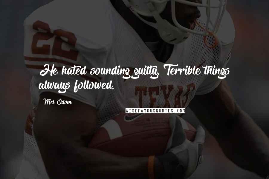 Mel Odom Quotes: He hated sounding guilty. Terrible things always followed.