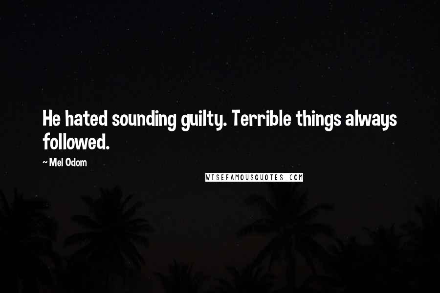 Mel Odom Quotes: He hated sounding guilty. Terrible things always followed.