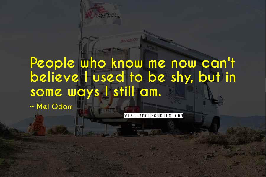 Mel Odom Quotes: People who know me now can't believe I used to be shy, but in some ways I still am.