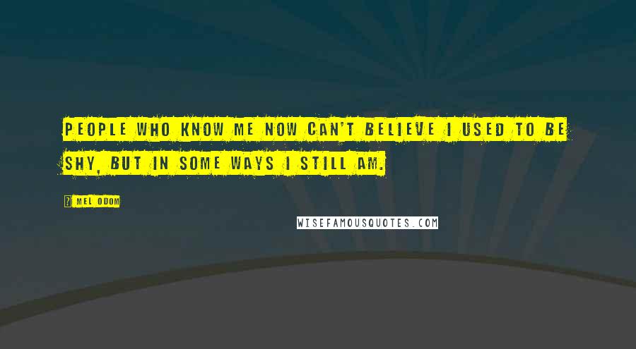 Mel Odom Quotes: People who know me now can't believe I used to be shy, but in some ways I still am.