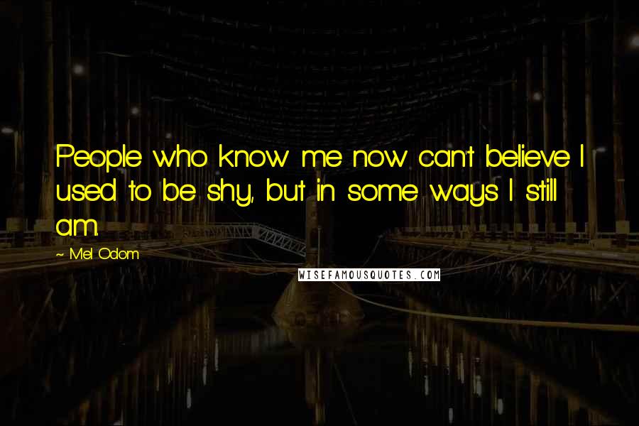 Mel Odom Quotes: People who know me now can't believe I used to be shy, but in some ways I still am.