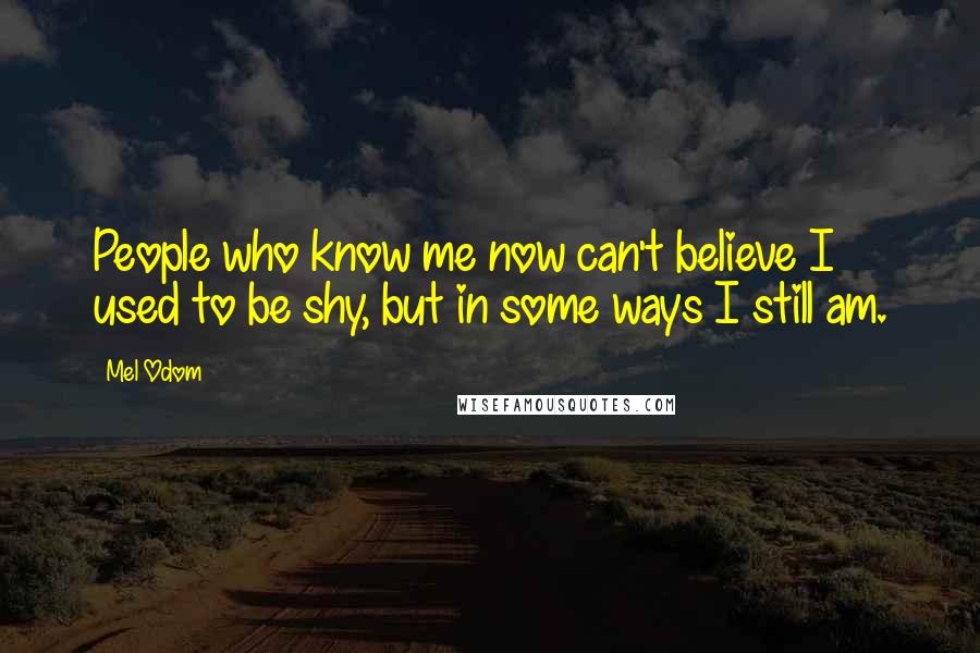 Mel Odom Quotes: People who know me now can't believe I used to be shy, but in some ways I still am.