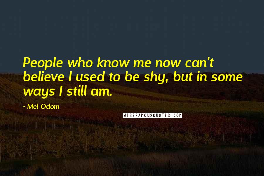 Mel Odom Quotes: People who know me now can't believe I used to be shy, but in some ways I still am.