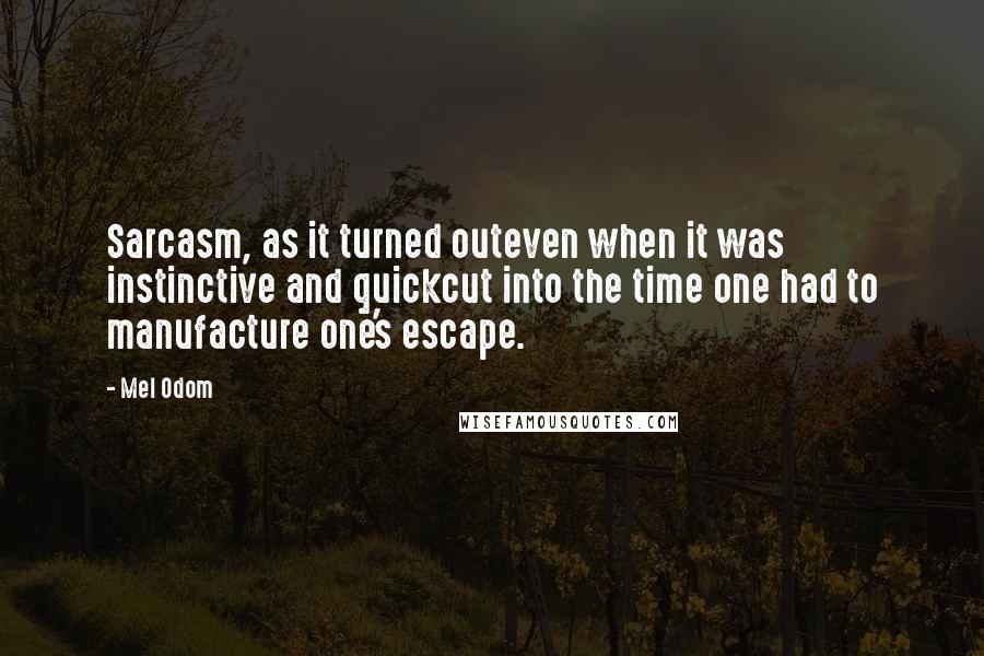 Mel Odom Quotes: Sarcasm, as it turned outeven when it was instinctive and quickcut into the time one had to manufacture one's escape.