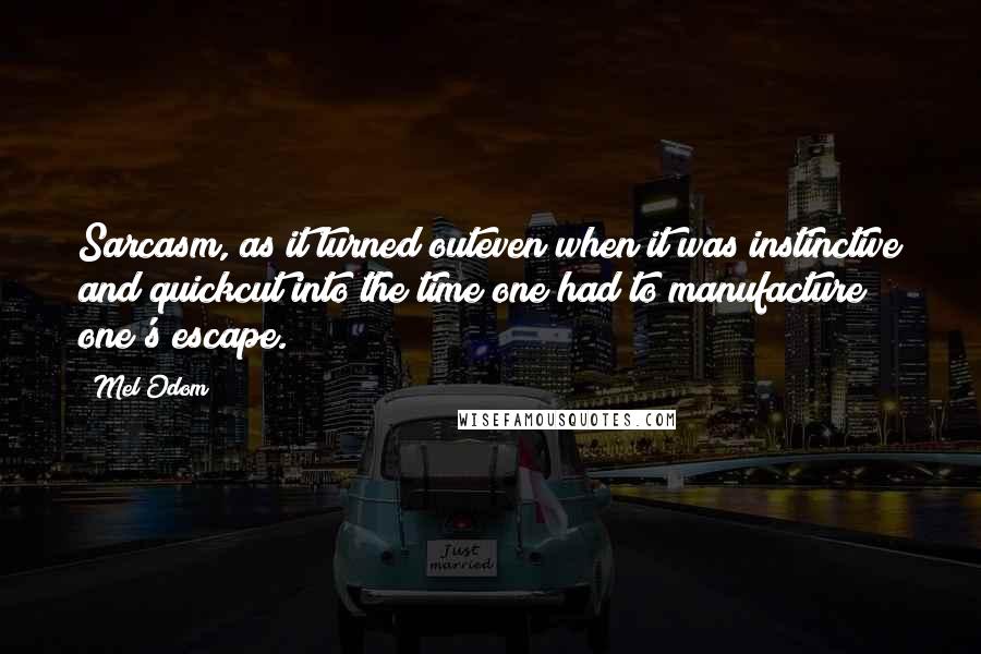 Mel Odom Quotes: Sarcasm, as it turned outeven when it was instinctive and quickcut into the time one had to manufacture one's escape.