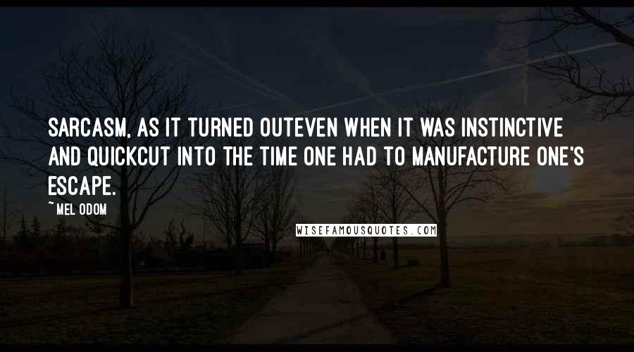 Mel Odom Quotes: Sarcasm, as it turned outeven when it was instinctive and quickcut into the time one had to manufacture one's escape.