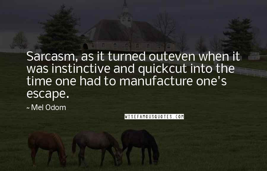 Mel Odom Quotes: Sarcasm, as it turned outeven when it was instinctive and quickcut into the time one had to manufacture one's escape.