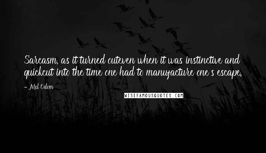 Mel Odom Quotes: Sarcasm, as it turned outeven when it was instinctive and quickcut into the time one had to manufacture one's escape.