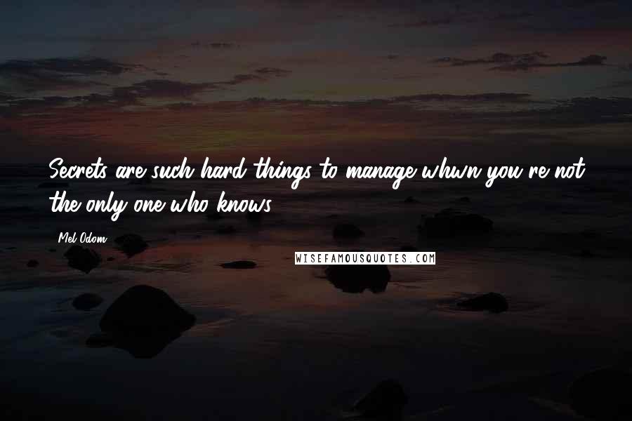 Mel Odom Quotes: Secrets are such hard things to manage whwn you're not the only one who knows.