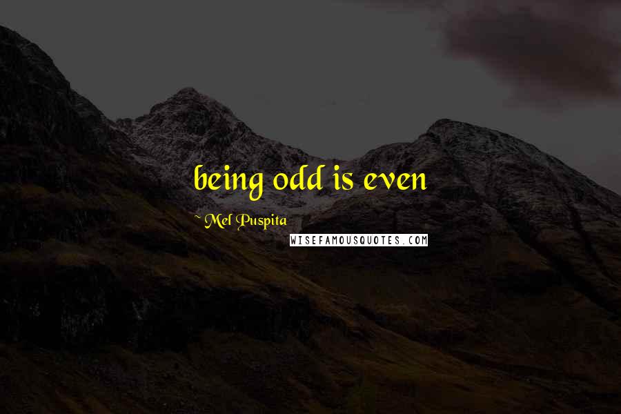 Mel Puspita Quotes: being odd is even