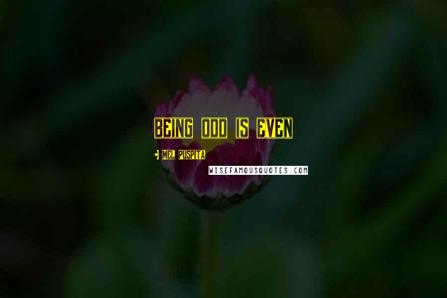 Mel Puspita Quotes: being odd is even