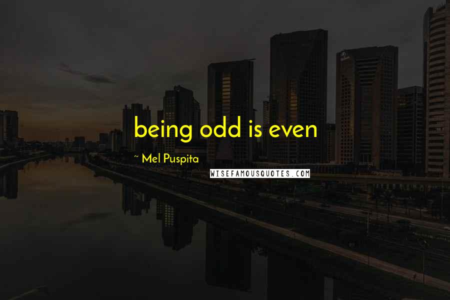 Mel Puspita Quotes: being odd is even