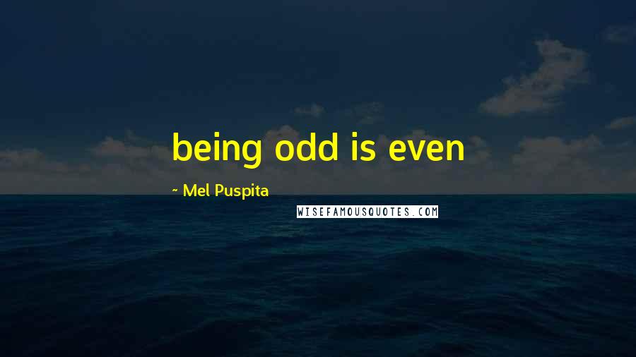 Mel Puspita Quotes: being odd is even