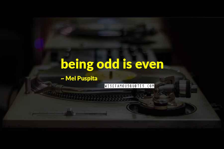 Mel Puspita Quotes: being odd is even