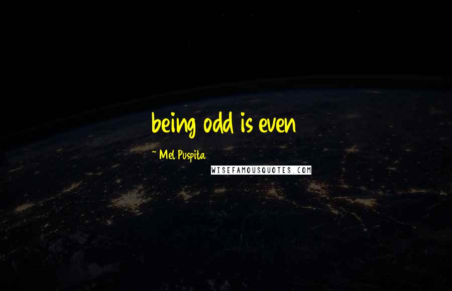 Mel Puspita Quotes: being odd is even