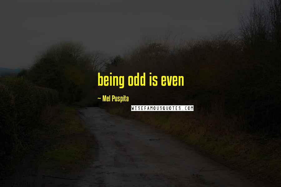 Mel Puspita Quotes: being odd is even