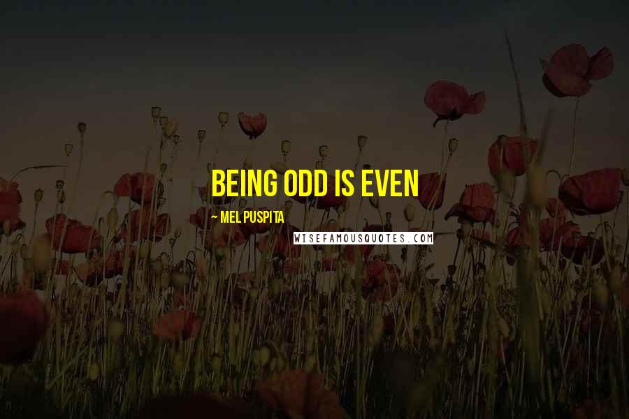 Mel Puspita Quotes: being odd is even