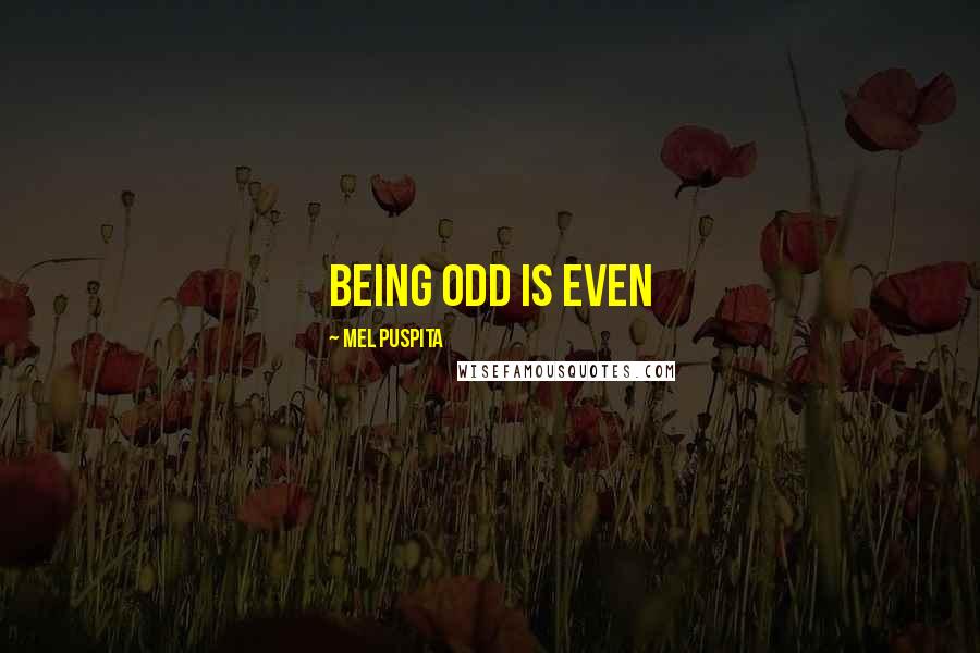 Mel Puspita Quotes: being odd is even