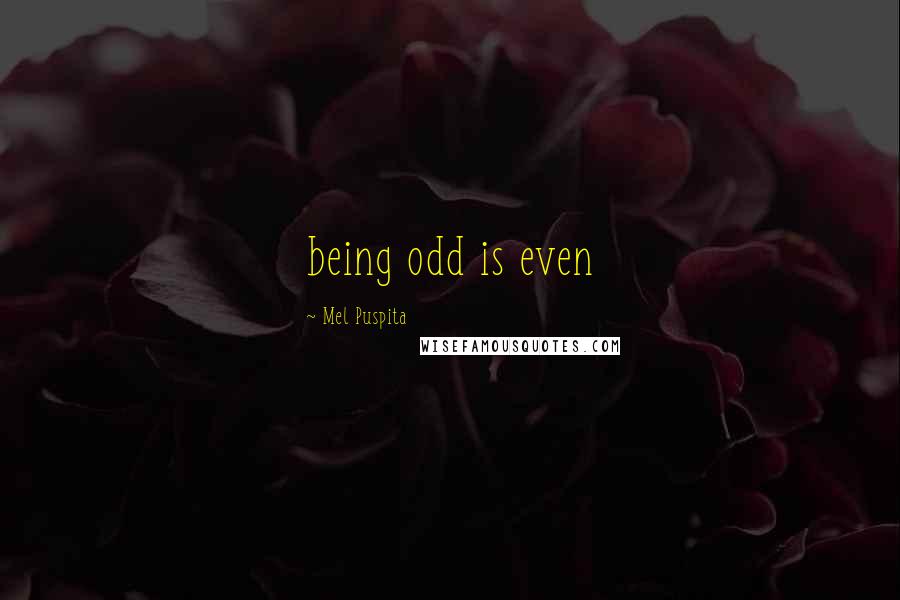 Mel Puspita Quotes: being odd is even