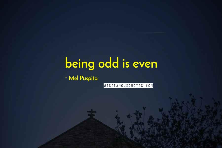 Mel Puspita Quotes: being odd is even