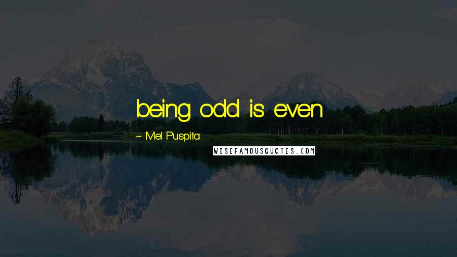 Mel Puspita Quotes: being odd is even