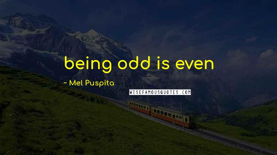 Mel Puspita Quotes: being odd is even