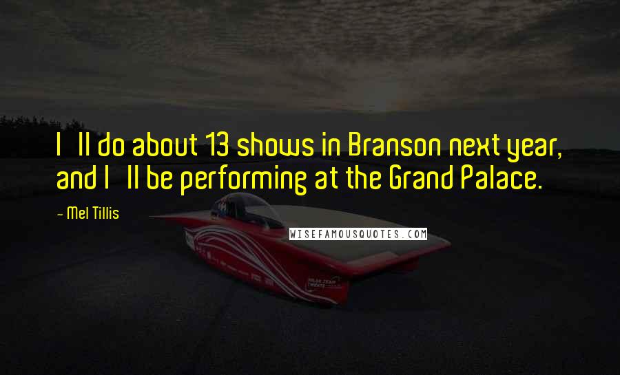 Mel Tillis Quotes: I'll do about 13 shows in Branson next year, and I'll be performing at the Grand Palace.
