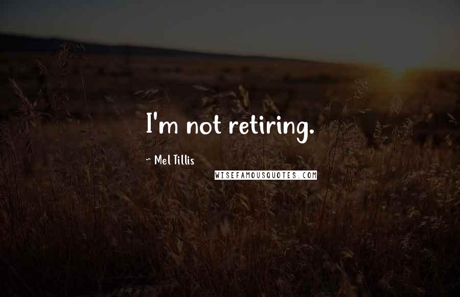 Mel Tillis Quotes: I'm not retiring.