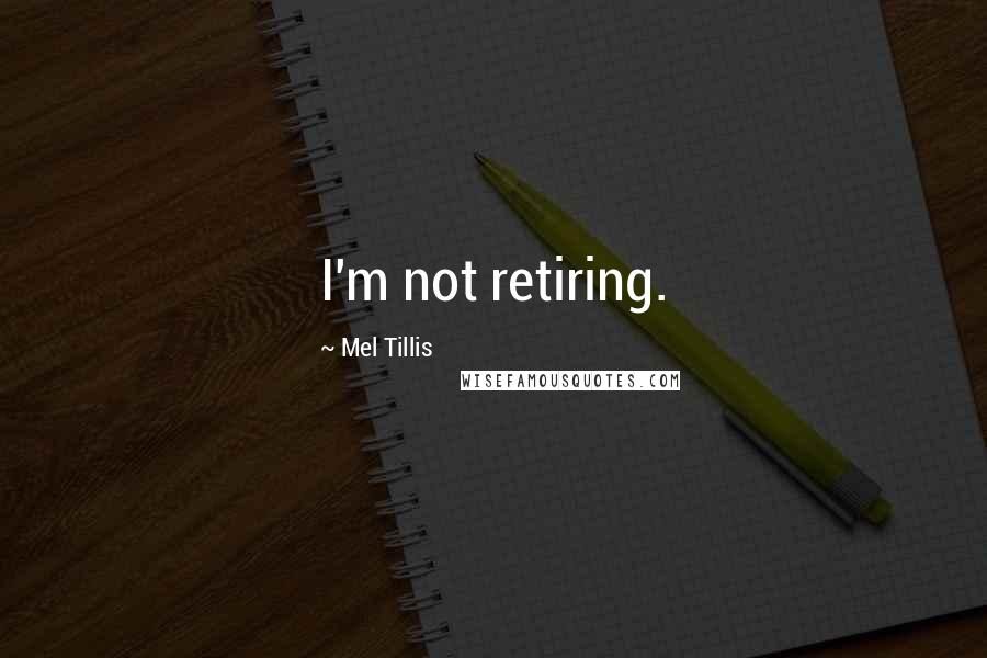 Mel Tillis Quotes: I'm not retiring.