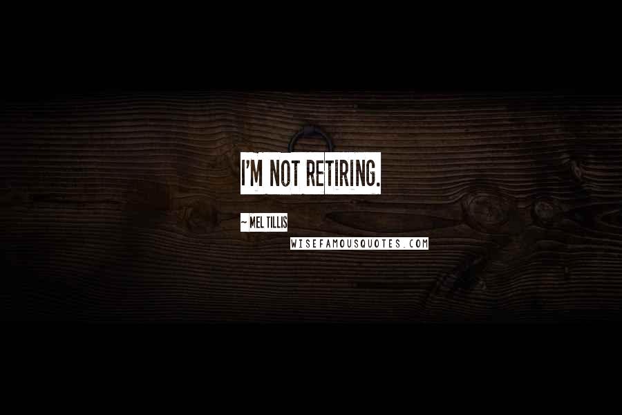 Mel Tillis Quotes: I'm not retiring.