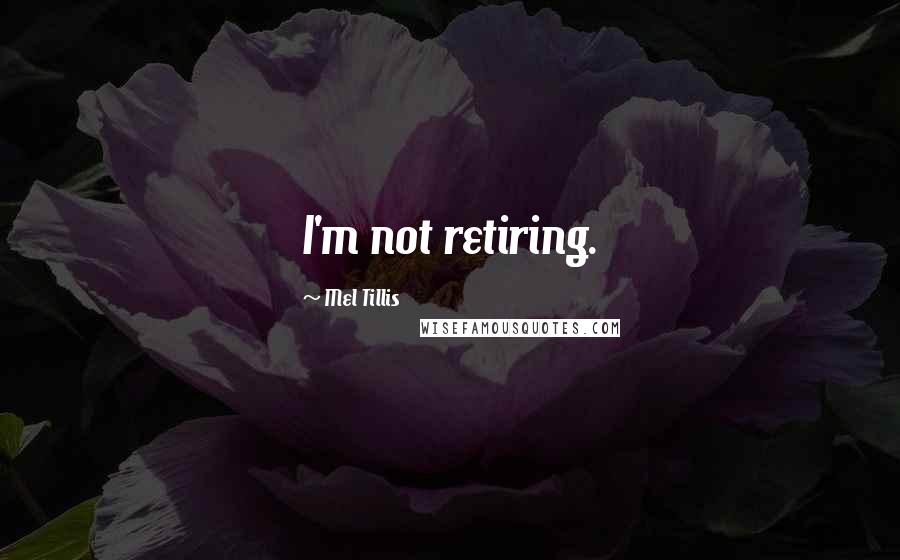 Mel Tillis Quotes: I'm not retiring.