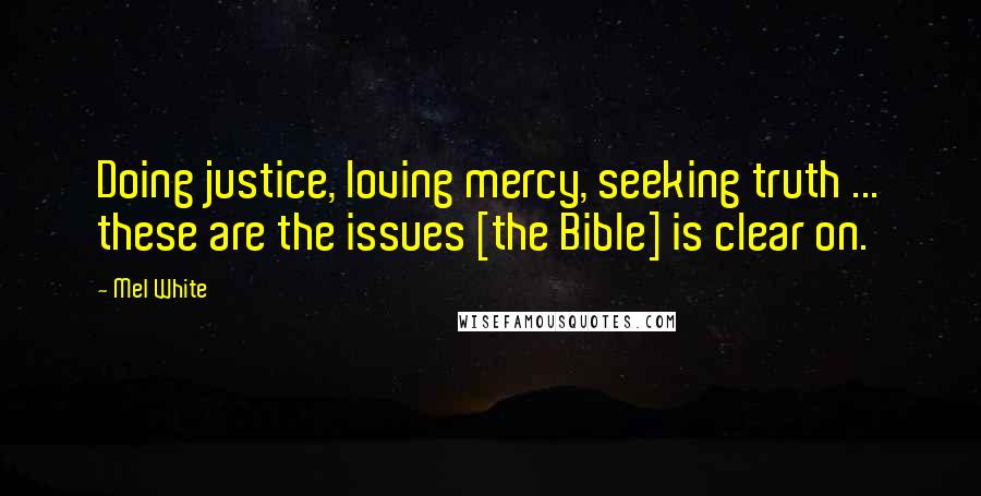 Mel White Quotes: Doing justice, loving mercy, seeking truth ... these are the issues [the Bible] is clear on.