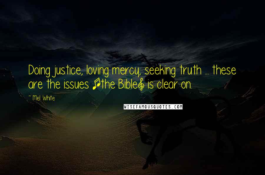 Mel White Quotes: Doing justice, loving mercy, seeking truth ... these are the issues [the Bible] is clear on.