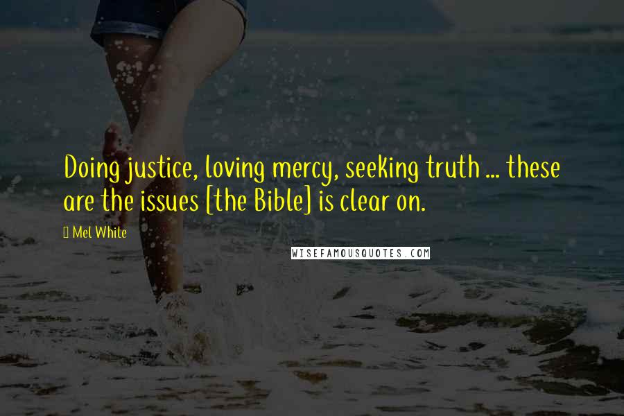 Mel White Quotes: Doing justice, loving mercy, seeking truth ... these are the issues [the Bible] is clear on.